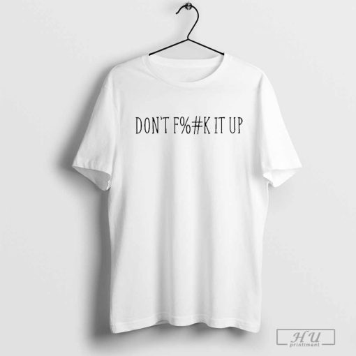 Censored Don’t F%#K It Up T-Shirts