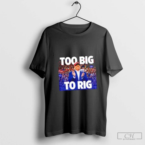 Donald Trump Too Big To Rig Swamp The Vote USA shirt