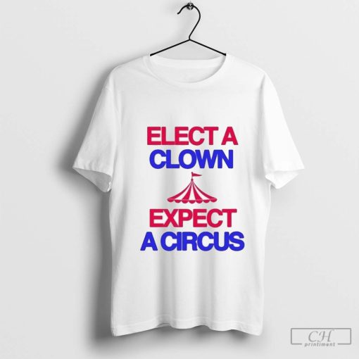 Elect A Clown Expect A Circus Shirt