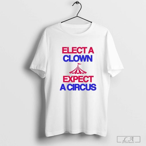 Elect A Clown Expect A Circus T-Shirt