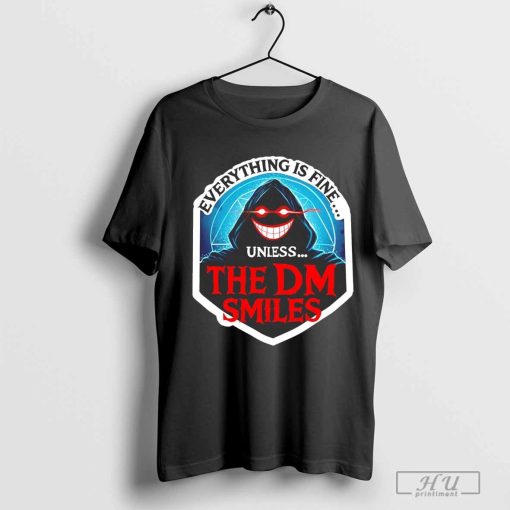 Everything is fine unless the DM smile shirt