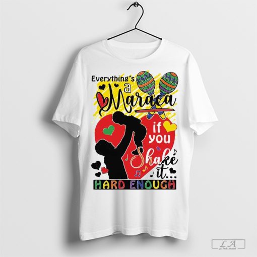 Everything’s A Maraca If You Shake It Hard Enough T-Shirt