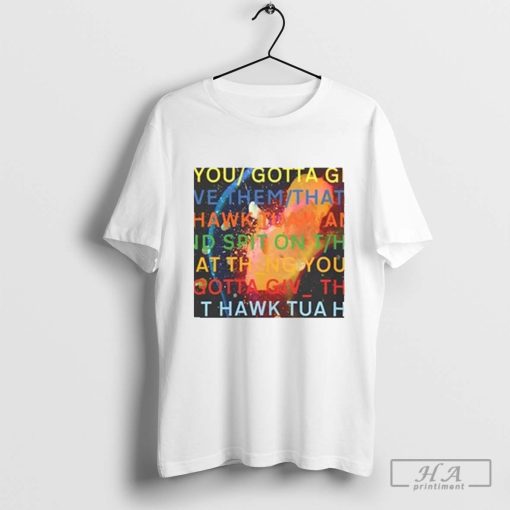 Failhouse You Gotta Move Give Them That Hawk Tuah T-shirt