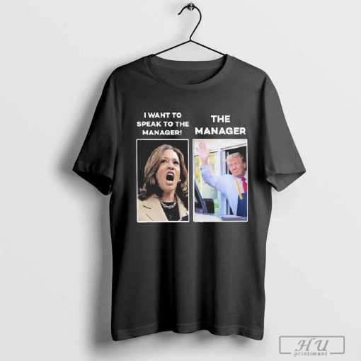 Funny Kamala I Want To Speak To The Manager Trump Mcdonalds Manager Shirt