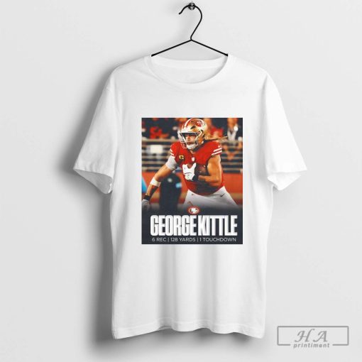 George Kittle turned up for National Tight Ends Day 6 Rec 128 Yards 1 Touchdown T-shirt