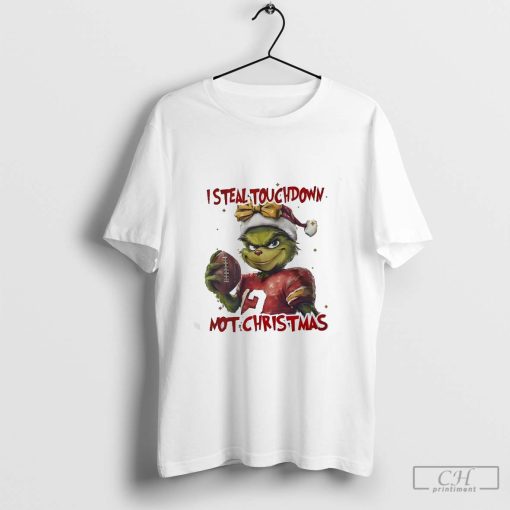 Grinch I steal touchdown not Christmas shirt