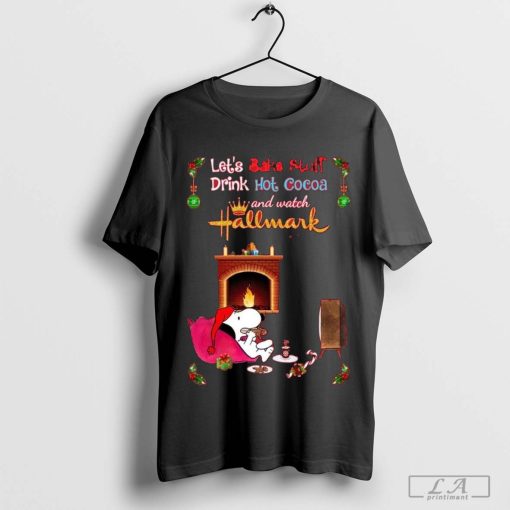 Hallmark Let’s Bake Stuff Drink Cocoa And Watch Christmas Movies T-Shirt