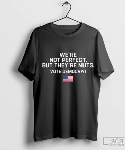 Harris Walz We’re Not Perfect But They’re Nuts Vote Democrat USA Flag T-shirt