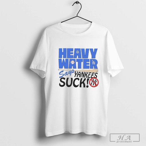 Heavy Water Los Angeles Dodgers Says New York Yankees Suck MLB Baseball T-shirt