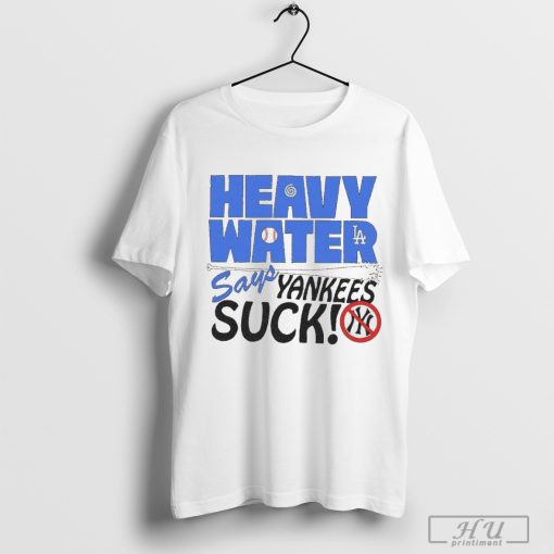 Heavy Water Los Angeles Dodgers Says New York Yankees Suck MLB Baseball t-shirt