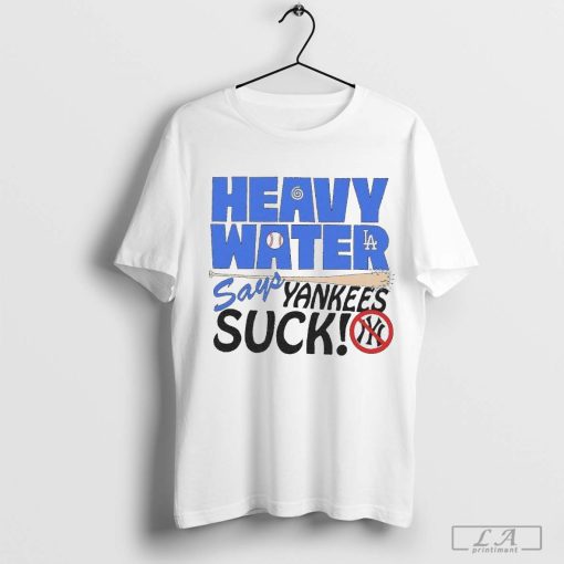 Heavy Water Los Angeles Dodgers Says New York Yankees Suck MLB Baseball t-shirt