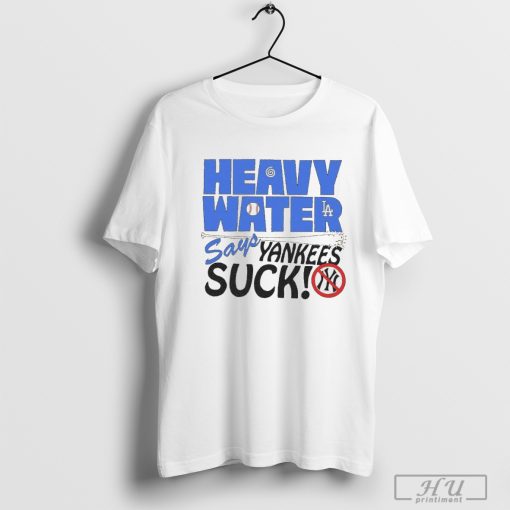 Heavy Water Los Angeles Dodgers Says New York Yankees Suck MLB Baseball t-shirt