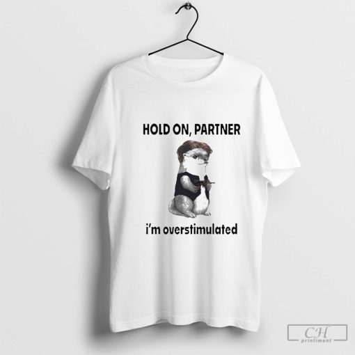 Hold On Partner I’m Overstimulated Otter Holds A Gun Shirt