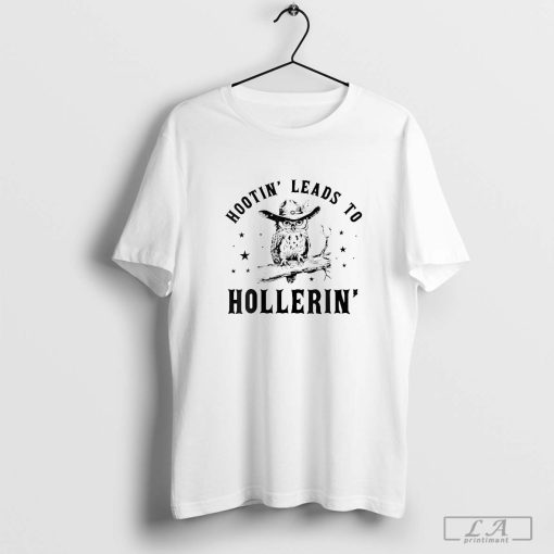 Hootin’ leads to hollerin’ hooting hollering owl T-Shirt