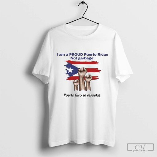 I Am A Proud Puerto Rican Not Garbage Puerto Rico Se Respeta Shirt