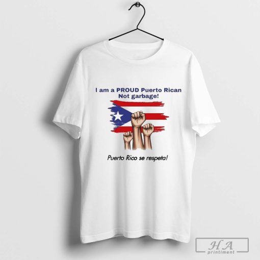 I Am A Proud Puerto Rican Not Garbage Puerto Rico Se Respeta Shirt