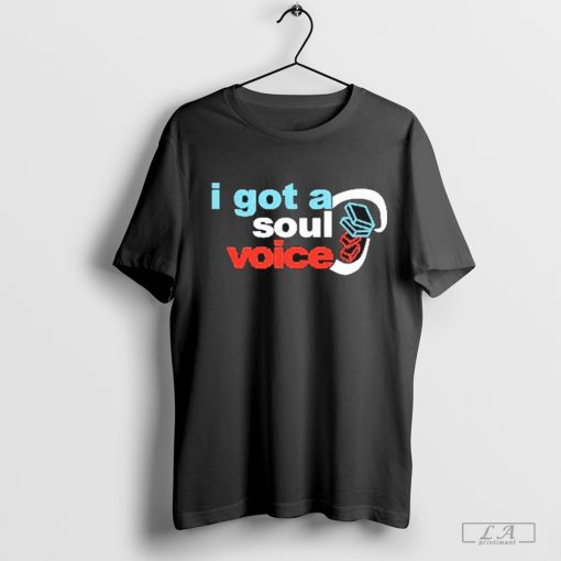 I Got A Soul Voice Shirt