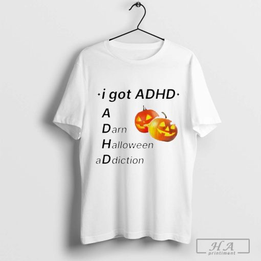 I Got Adhd Hallowen a Dản Halloween Addiction Shirt