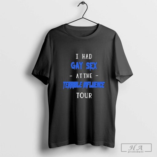 I Had Gay Sex At The Terrible Iuence Tour T-Shirt