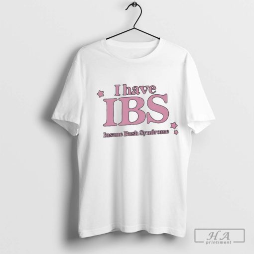 I Have Ibs Insane Bush Syndrome Shirt