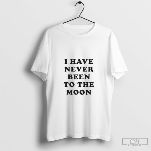 I Have Never Been To The Moon T-Shirt,