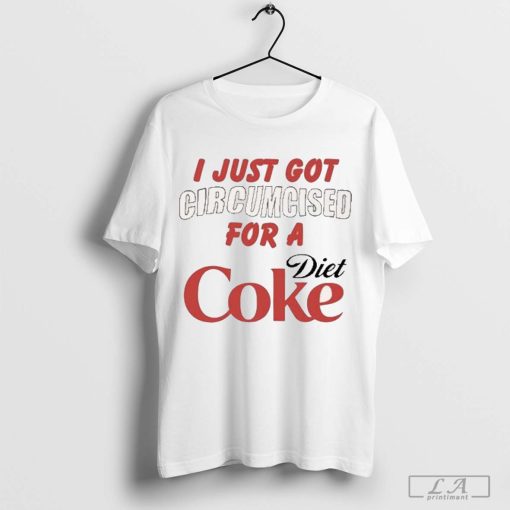 I Just Got Circumcised For A Diet Coke 2024 t-shirt