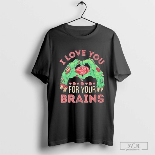 I Love You For Your Brains Shirt