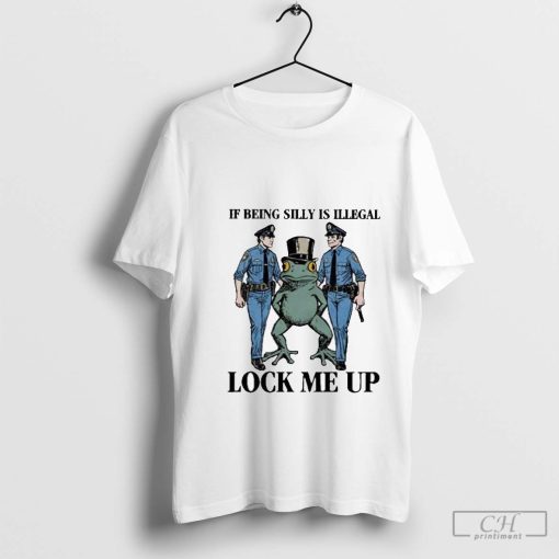 If Being Silly Is Illegal Lock Me Up Police Frog Shirt