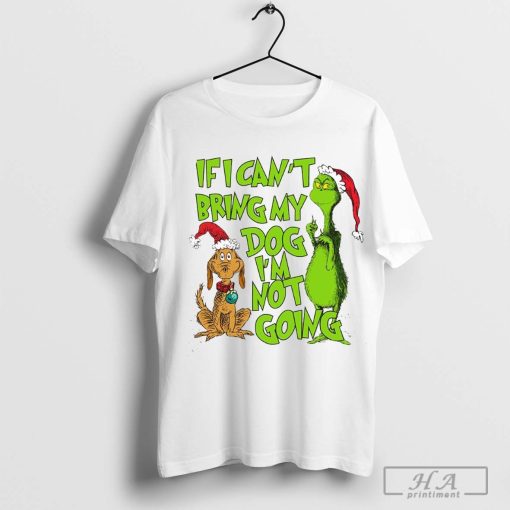 If I Can't Bring My Dog I'm Not Going Christmas Movie The Grinch T-shirt