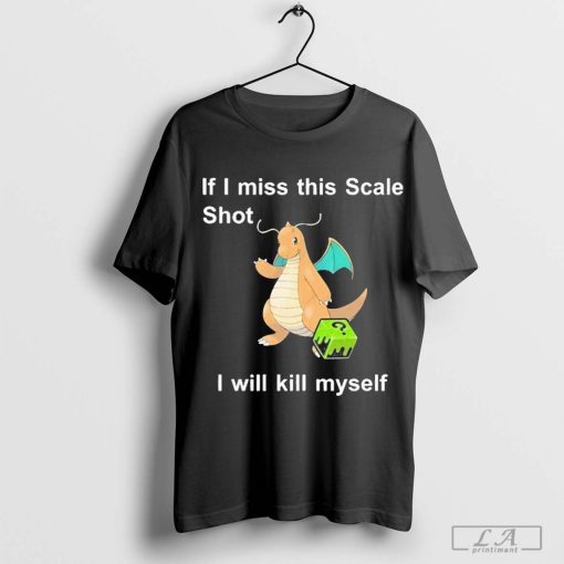 If I Miss This Scale Shot I Will Kill Myself T-Shirt