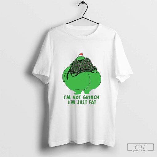 I’m not the Grinch I’m just fat A Grinch Christmas Shirt