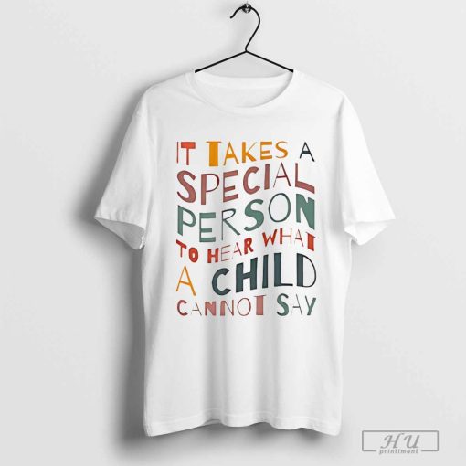 It takes a special person to hear what a child cannot say shirt