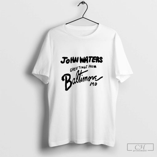 John Waters Greetings From Baltimore Md Shirt