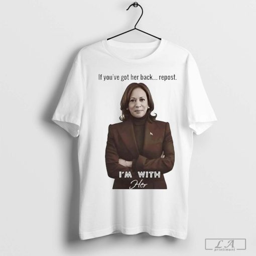 Kamala Harris If You've Got Her Back Repost I'm With Her T-Shirt