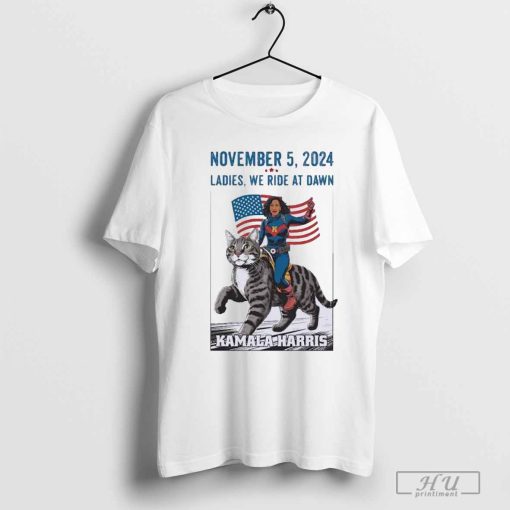 Kamala Harris Ladies We Ride At Dawn November 5 Presidential T-Shirt