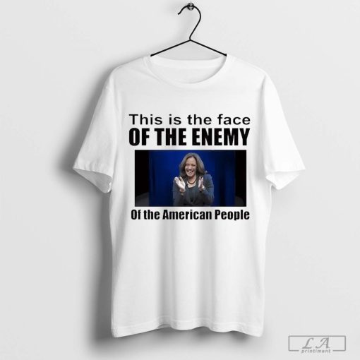 Kamala Harris This Is The Face Of The Enemy Of The American People T-Shirt