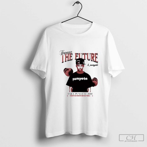 Kopano The Future And Punyete Faka Punyete Joh Punyete Ke Punyete Ene Rae Tshela Shirt