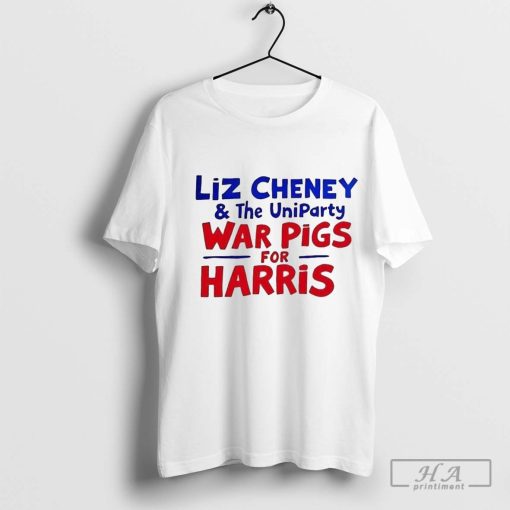 Liz Cheney And The Uniparty War Pigs For Harris Shirt