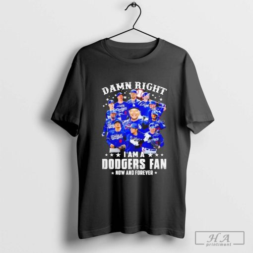 Los Angeles Dodgers 2024 damn right I am a Dodgers fan now and forever signature shirt