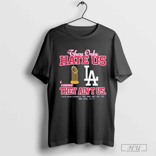 Los Angeles Dodgers They Only Hate Us Because They Ain’t Us World Series Champions 2024 shirt