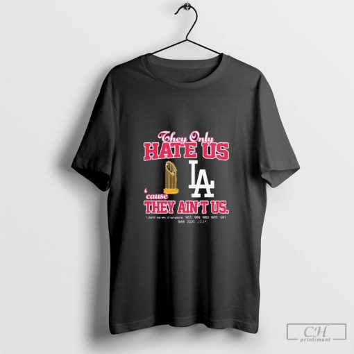 Los Angeles Dodgers They Only Hate Us Because They Ain't Us World Series Champions 2024 shirt