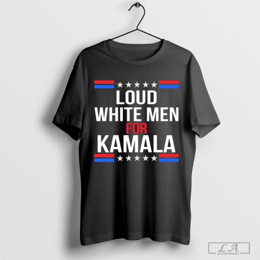 Loud White Men For Kamala Harris T-Shirt