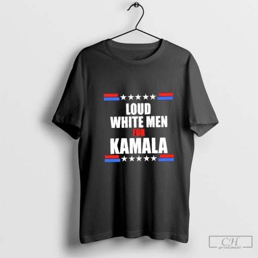 Loud White men for Kamala shirt