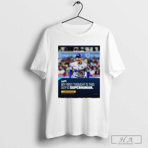 Luke Weaver On Freddie Freeman My First Thought Is This Guy Is Superhuman LA Dodgers World Series MLB 2024 T-shirt