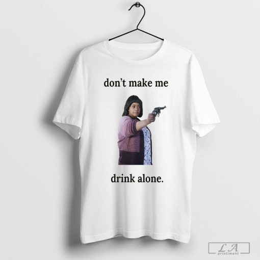 Ma movie don't make me drink alone T-Shirt