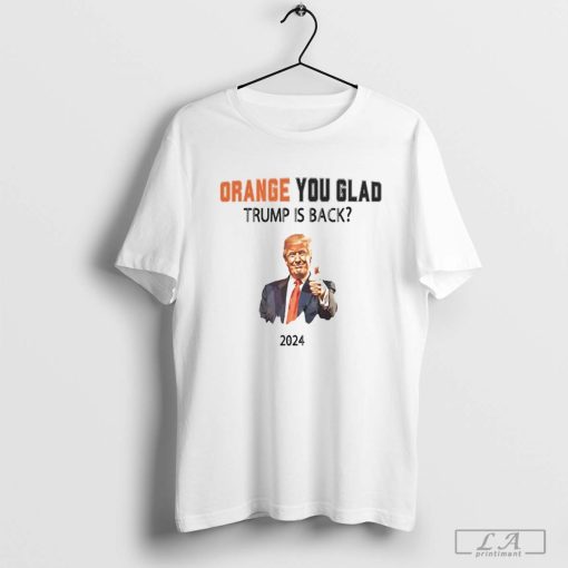 Make America Great Again 2024, MAGA, Orange you Glad Trump is Back T-Shirt