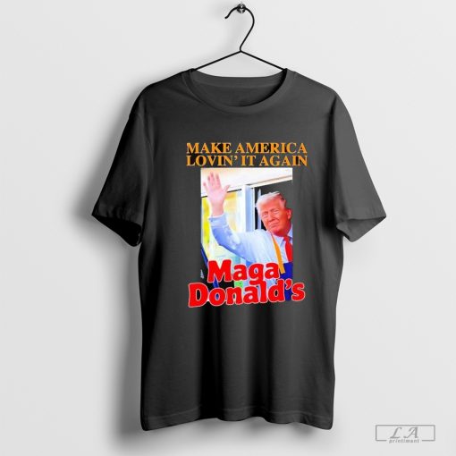 Make America Lovin’ It Magadonald’s Trump Shirt