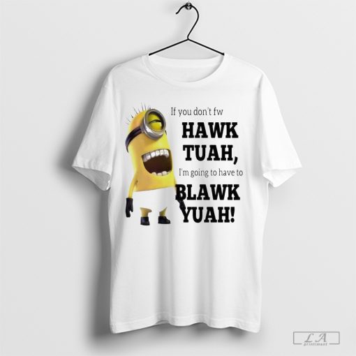 Minions If You Don’t Hawk Tuah I’m Going Blawk Yuah T-Shirt