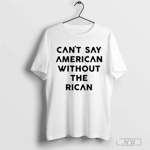 Can’t say American without the rican T-shirt