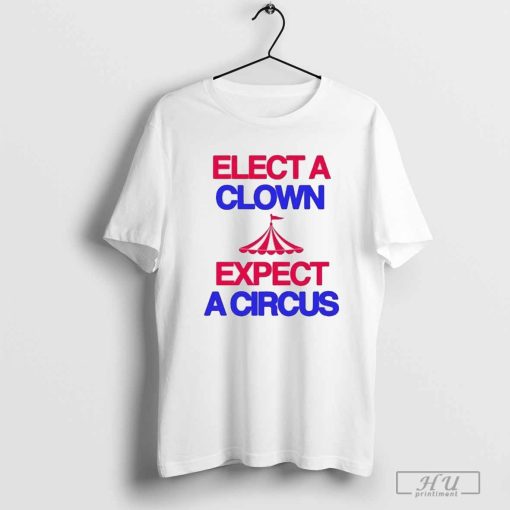 Classy Shirts 4 U Elect A Clown Expect A Circus Shirt